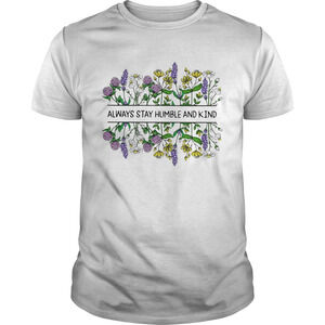 Flower Always Stay Humble And Kind Shirt